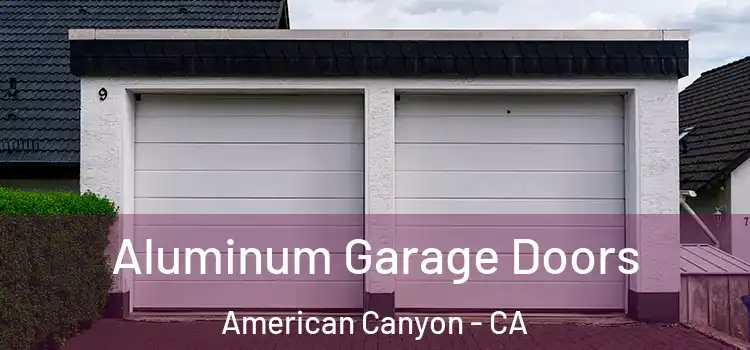  Aluminum Garage Doors American Canyon - CA