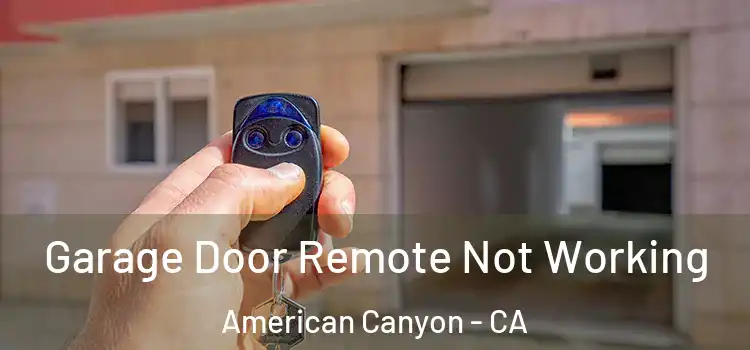  Garage Door Remote Not Working American Canyon - CA